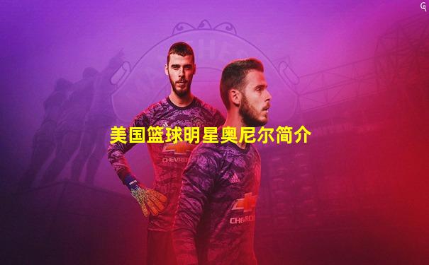 美国篮球明星奥尼尔简介