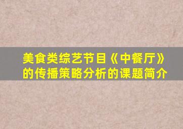美食类综艺节目《中餐厅》的传播策略分析的课题简介