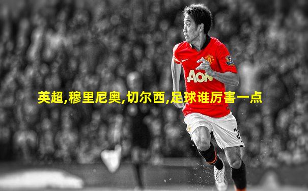 英超,穆里尼奥,切尔西,足球谁厉害一点