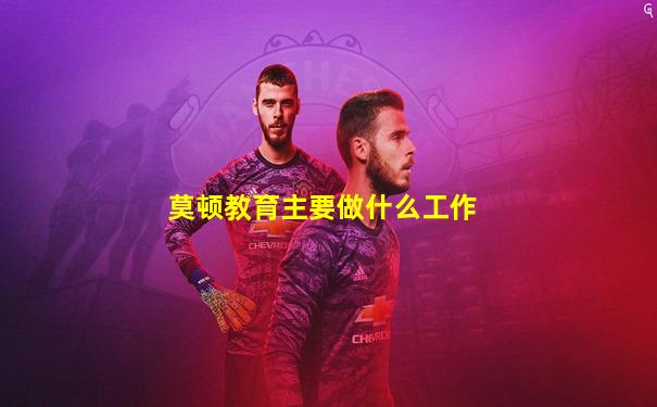 莫顿教育主要做什么工作