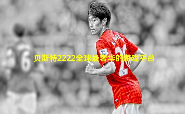 贝斯特2222全球最奢华的游戏平台
