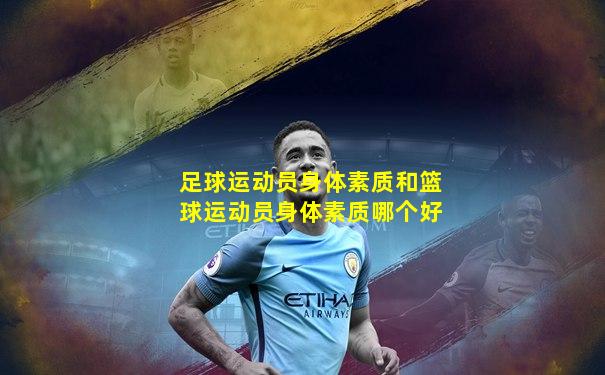 足球运动员身体素质和篮球运动员身体素质哪个好