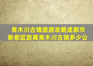 青木川古镇旅游攻略成都市新都区距离青木川古镇多少公