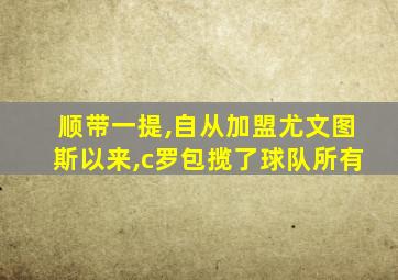 顺带一提,自从加盟尤文图斯以来,c罗包揽了球队所有